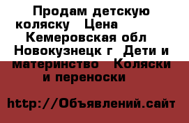 Продам детскую коляску › Цена ­ 4 000 - Кемеровская обл., Новокузнецк г. Дети и материнство » Коляски и переноски   